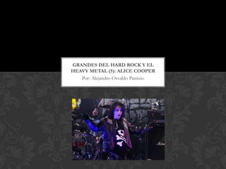 GRANDES DEL HARD ROCK Y EL
HEAVY METAL (5): ALICE COOPER
   Por: Alejandro Osvaldo Patrizio
 