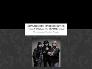 GRANDES DEL HARD ROCK Y EL
HEAVY METAL (8): MOTORHEAD
    Por: Alejandro Osvaldo Patrizio
 