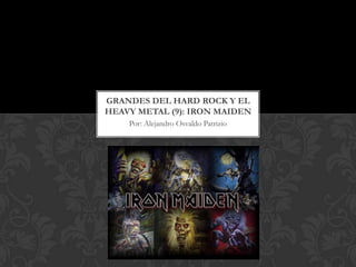 GRANDES DEL HARD ROCK Y EL
HEAVY METAL (9): IRON MAIDEN
    Por: Alejandro Osvaldo Patrizio
 