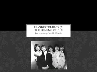 GRANDES DEL ROCK (2):
THE ROLLING STONES
Por: Alejandro Osvaldo Patrizio
 