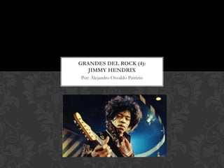GRANDES DEL ROCK (4):
   JIMMY HENDRIX
Por: Alejandro Osvaldo Patrizio
 