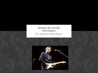 Grandes del rock (6):
     Eric Clapton
Por: Alejandro Osvaldo Patrizio
 