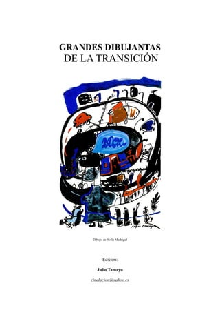 GRANDES DIBUJANTAS
DE LA TRANSICIÓN
Dibujo de Sofía Madrigal
Edición:
Julio Tamayo
cinelacion@yahoo.es
 