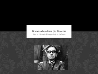 Grandes dictadores (6): Pinochet
Para la Historia Universal de la Infamia
 