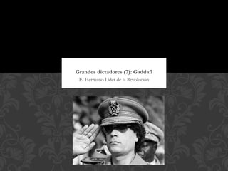 Grandes dictadores (7): Gaddafi
 El Hermano Líder de la Revolución
 