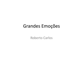 Grandes Emoções

  Roberto Carlos
 
