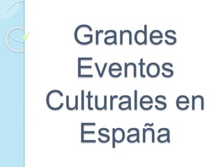 Grandes
Eventos
Culturales en
España
 