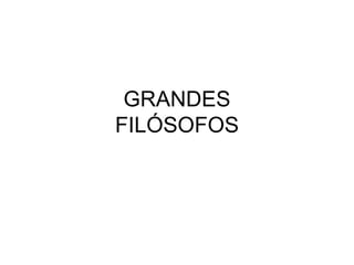 GRANDES FILÓSOFOS 