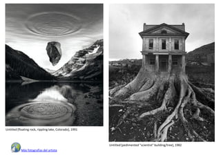 Untitled [floating rock, rippling lake, Colorado], 1991



                                                          Untitled [pedimented "scientist" building/tree], 1982
           Más fotografías del artista
 