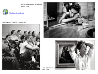 Bad girl in a brothel in the red light
                            district, 1954



          Más fotos de Eve Arnold




Paul Newman, The Actor's Studio, 1955




                                                                     Joan Crawford en su
                                                                     casa, 1959
 