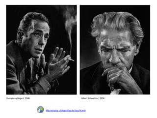 Humphrey Bogart, 1946                                       Albert Schweitzer, 1954




                        Más retratos y fotografías de Yosuf Karsh
 