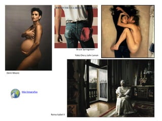 Bruce Springsteen

                                                 Yoko Ono y John Lenon




Demi Moore




             Más fotografías




                               Reina Isabel II
 