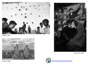 Madrid, 1933




                                                     Nueva York, 1492




Kashmir, 1948   Más fotos de Henry Cartier-Bresson
 
