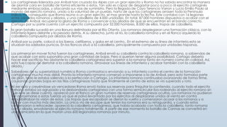  Los cartagineses liderados por Aníbal han cruzado los Alpes con un gran ejercito y Roma no ha sabido encontrar la manera
de plantar cara en batalla de forma eficiente a estos. Tan solo es capaz de desgastar poco a poco al ejercito cartaginés
mediante emboscadas, y atacando sus vías de suministro. Pero la llegada de Cayo Terencio Varron y Lucio Emilio Paulo al
mando del ejercito romano, unido a la voluntad de un pueblo, harto de que los cartagineses arrasen toda la Península
Itálica, ha conseguido que Roma reúna a un gran ejército, el mas grande hasta la fecha. Este contaba con 16 legiones
entre soldados romanos y aliados, y una caballería de 4.000 unidades. En total, 87.000 hombres dispuestos a acabar con el
ejercito de Aníbal, recuperar la gloria de Roma y convencer a los aliados de que se encuentran en el bando correcto.
Cartago por su parte cuenta con un ejercito compuesto por 52.000 hombres, 8.000 de ellos, tropas de caballería.
 la gran batalla sucedió en una llanura delimitada por el Río Ofanto. Los romanos desplegaron una formación clásica, con la
infantería ligera delante y la pesada detrás. A su derecha, junto al río, la caballería romana y en el flanco izquierdo la
caballería compuesta por aliados de Roma.
 Aníbal por su parte, colocó a los íberos, celtíberos, y galos en el centro.. En el extremo de su línea de infantería esta se
situaban los soldados punicos. En los flancos situó a la caballería, principalmente compuesta por unidades hispanas.

Los primeros en mover ficha fueron los cartagineses, Aníbal envió su caballería contra la caballería romana, a sabiendas de
que acabar con esta supondría una gran cantidad de bajas. Pero si querían tener alguna posibilidad, Cartago debería
hacer ese sacrificio. No obstante la caballería cartaginesa era superior a la romana tanto en número como en calidad. Así,
esta fue capaz de derrotar a la caballería romana, atravesar sus lineas de infanteria y acabar también con la caballería
aliada.
 Sabedores de su superioridad numérica Roma contraataco enviando a su infantería contra el centro de la formación
cartaginesa mucho mas débil. Pronto la infantería romana comenzó a imponerse a la de Aníbal, pero esto formaba parte
de plan, todo le estaba saliendo a la perfección a Cartago. La infantería romana continuaba avanzando de forma firme,
causando grandes bajas en las filas cartaginesas hasta que finalmente el centro de estos se vio superado y roto.
 Al ver esto y creyéndose ya vencedores Roma envió todas sus reservas para finiquitar la contienda, cuando todo el ejercito
romano estaba ya agrupado y la desbandada cartaginesa con una forma semicircular iba rodeando al ejercito romano sin
que este se diese cuenta, apareció por el flanco un gran numero de reservas cartaginesas ocultas. Los romanos no pudieron
ver aproximarse a estas fuerzas ya que el polvo levantado por los ejércitos al desplazarse unidos al viento en contra
imposibilitaban la visión de estos. Las tropas que escapaban se dieron la vuelta y comenzaron acosar a los romanos y a
luchar con mucha más decisión. La única vía de escape que tenían los romanos era su retaguardia, y cuando estos
comenzaron a retroceder, apareció la caballería cartaginesa, que había acabado con toda la caballería, tanto romana
como aliada, envolviendo al ejército romano totalmente. A partir de ese momento la batalla de Cannas se convertirá en
una carnicería en la que morían unos 600 legionarios romanos por minuto.
 