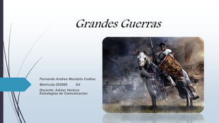 Grandes Guerras
Fernando Andres Montaño Codina
Matricula:292868 G4
Docente: Adrian Ventura
Estrategias de Comunicacion
 