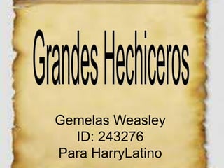 Gemelas Weasley
  ID: 243276
Para HarryLatino
 