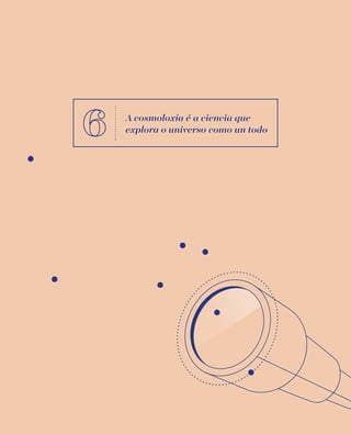 A cosmoloxía é a ciencia que
explora o universo como un todo
 