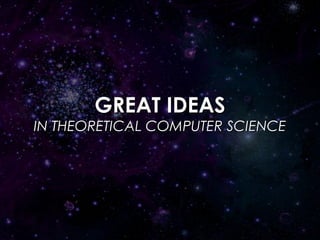 GREAT IDEAS
IN THEORETICAL COMPUTER SCIENCE
 