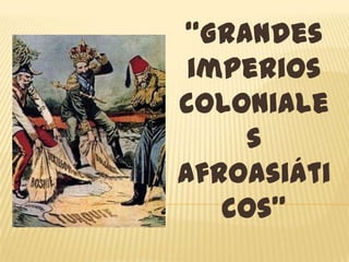 “Grandes
 imperios
coloniale
    s
afroasiáti
   cos”
 