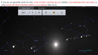 E viu-se um grande sinal no céu: uma mulher vestida do sol, tendo a lua debaixo dos seus pés, e
uma coroa de doze estrelas sobre a sua cabeça (Ap 12:1)
 