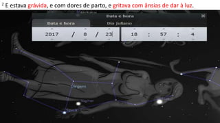 2 E estava grávida, e com dores de parto, e gritava com ânsias de dar à luz.
 