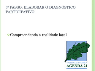 3º PASSO: ELABORAR O DIAGNÓSTICO PARTICIPATIVO  Compreendendo a realidade local 
