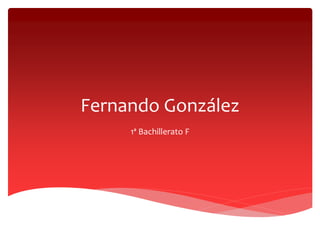 Fernando González
1ª Bachillerato F
 