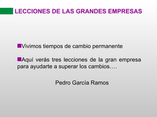 LECCIONES DE LAS GRANDES EMPRESAS ,[object Object],[object Object],Pedro García Ramos 