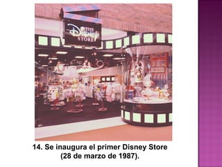 14. Se inaugura el primer Disney Store
(28 de marzo de 1987).
 