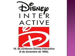 16. Se conforma Disney Interactive
(5 de diciembre de 1994).
 