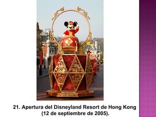 21. Apertura del Disneyland Resort de Hong Kong
(12 de septiembre de 2005).
 