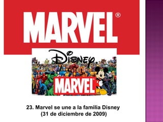 23. Marvel se une a la familia Disney
(31 de diciembre de 2009)
 