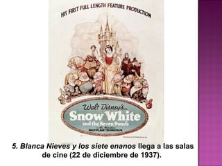 5. Blanca Nieves y los siete enanos llega a las salas
de cine (22 de diciembre de 1937).
 