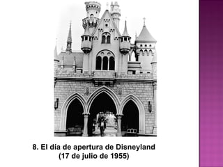 8. El día de apertura de Disneyland
 (17 de julio de 1955) 
 