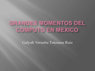 Galyah Yerusha Totosaus Ruiz

 