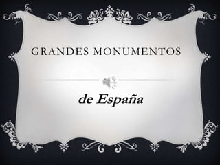 GRANDES MONUMENTOS
de España
 
