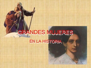 GRANDES MUJERES EN LA HISTORIA GRANDES MUJERES EN LA HISTORIA 