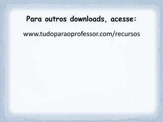 Para outros downloads, acesse:

www.tudoparaoprofessor.com/recursos
 