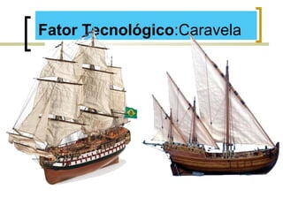 Fator Tecnológico:Caravela
 