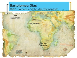 Cabo das
Tormentas
.
Bartolomeu Dias
1487 – Venceu o “Cabo das Tormentas”;
.Cabo do Medo
“Mar
Tenebroso”
.
Celta
 