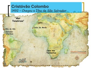.Ilha de São
Salvador
(Caribe)
.Cabo do Medo
“Mar
Tenebroso”
.
Celta
Cabo das
Tormentas
.
Cristóvão Colombo
1492 – Chegou a Ilha de São Salvador
 