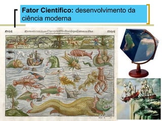 Fator Científico: desenvolvimento da
ciência moderna
 