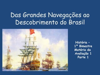 Das Grandes Navegações ao Descobrimento do Brasil História –  1º Bimestre Matéria da  Avaliação 1 Parte 1 