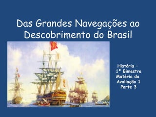 Das Grandes Navegações ao Descobrimento do Brasil História –  1º Bimestre Matéria da  Avaliação 1 Parte 3 