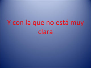 Y con la que no está muy clara 