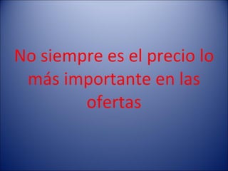 No siempre es el precio lo más importante en las ofertas 