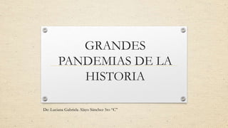 GRANDES
PANDEMIAS DE LA
HISTORIA
De: Luciana Gabriela Alayo Sánchez 5to “C”
 