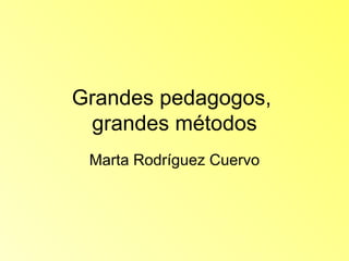 Grandes pedagogos,  grandes métodos Marta Rodríguez Cuervo 