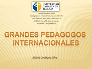 Facultad de Educación
Pedagogía en Educación Básica con Mención
Fundamentos para la Educación Básica
Dr. María Elena Mellado Hernández
Ayudante: Omayra Muñoz
 