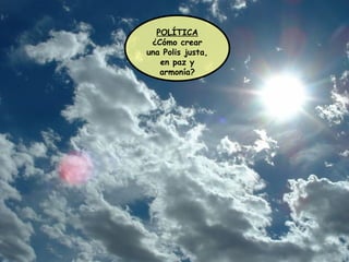 POLÍTICA ¿Cómo crear una Polis justa, en paz y armonía? 
